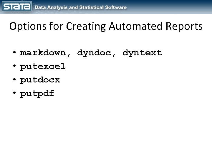 Options for Creating Automated Reports • • markdown, dyndoc, dyntext putexcel putdocx putpdf 