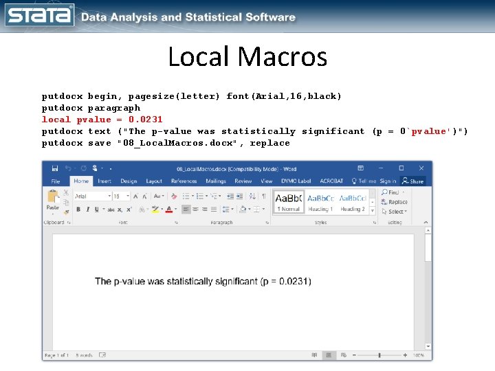 Local Macros putdocx begin, pagesize(letter) font(Arial, 16, black) putdocx paragraph local pvalue = 0.