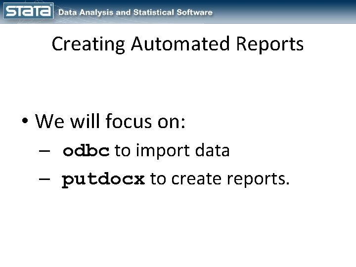 Creating Automated Reports • We will focus on: – odbc to import data –