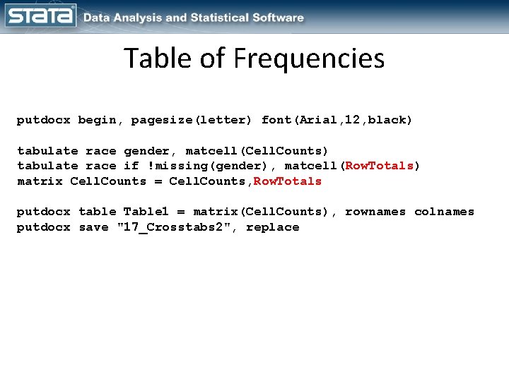 Table of Frequencies putdocx begin, pagesize(letter) font(Arial, 12, black) tabulate race gender, matcell(Cell. Counts)