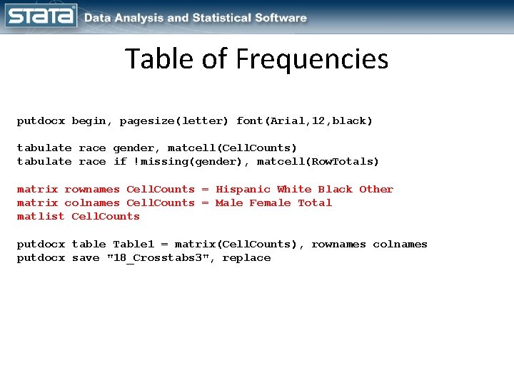 Table of Frequencies putdocx begin, pagesize(letter) font(Arial, 12, black) tabulate race gender, matcell(Cell. Counts)