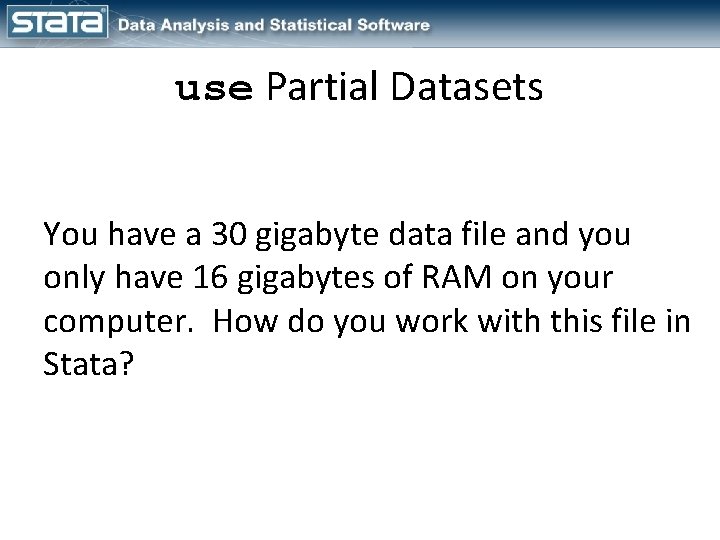 use Partial Datasets You have a 30 gigabyte data file and you only have