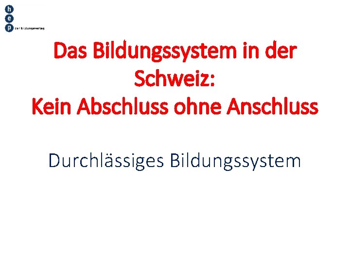 Das Bildungssystem in der Schweiz: Kein Abschluss ohne Anschluss Durchlässiges Bildungssystem 