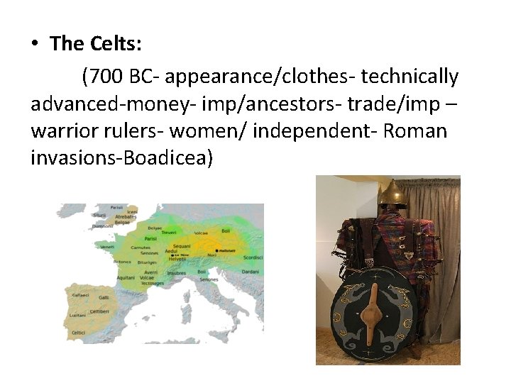  • The Celts: (700 BC- appearance/clothes- technically advanced-money- imp/ancestors- trade/imp – warrior rulers-
