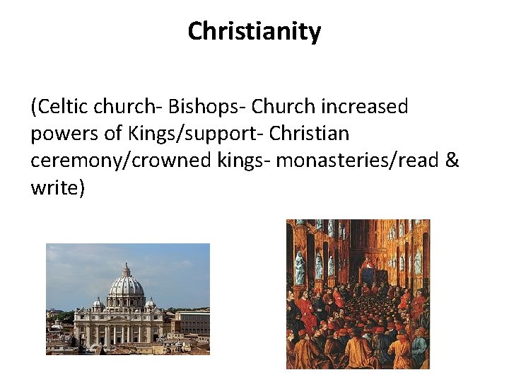 Christianity (Celtic church- Bishops- Church increased powers of Kings/support- Christian ceremony/crowned kings- monasteries/read &