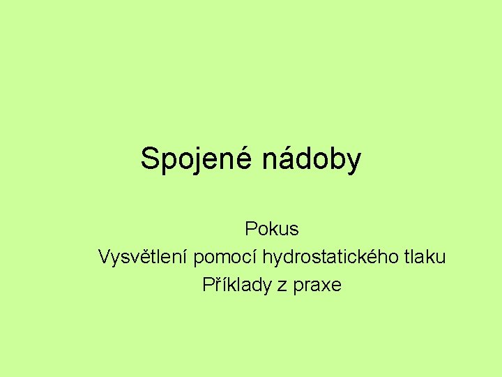 Spojené nádoby Pokus Vysvětlení pomocí hydrostatického tlaku Příklady z praxe 