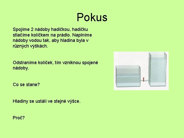 Pokus Spojíme 2 nádoby hadičkou, hadičku stlačíme kolíčkem na prádlo. Naplníme nádoby vodou tak,