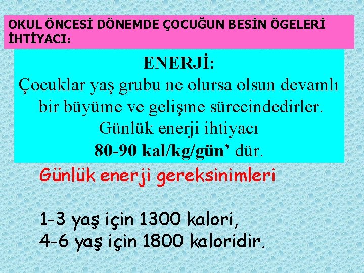 OKUL ÖNCESİ DÖNEMDE ÇOCUĞUN BESİN ÖGELERİ İHTİYACI: ENERJİ: Çocuklar yaş grubu ne olursa olsun