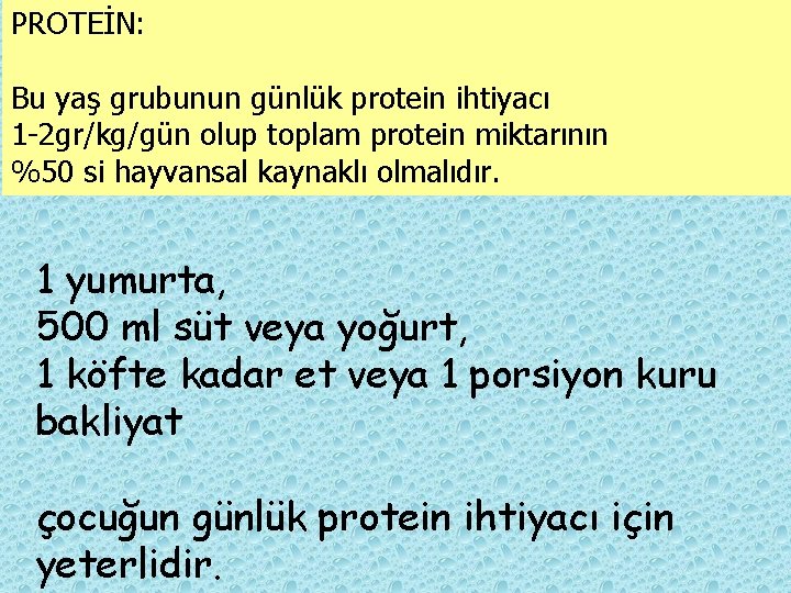 PROTEİN: Bu yaş grubunun günlük protein ihtiyacı 1 -2 gr/kg/gün olup toplam protein miktarının