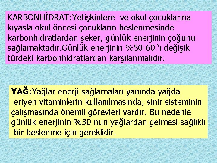 KARBONHİDRAT: Yetişkinlere ve okul çocuklarına kıyasla okul öncesi çocukların beslenmesinde karbonhidratlardan şeker, günlük enerjinin