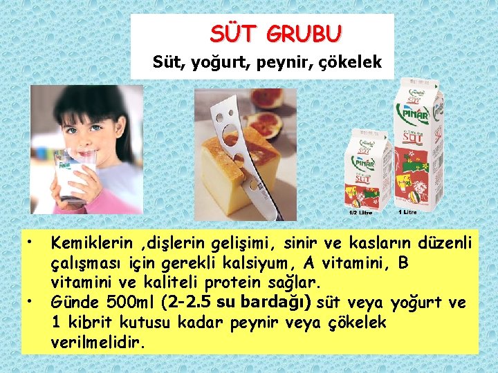 SÜT GRUBU Süt, yoğurt, peynir, çökelek • • Kemiklerin , dişlerin gelişimi, sinir ve