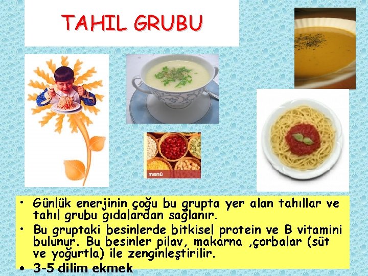 TAHIL GRUBU • Günlük enerjinin çoğu bu grupta yer alan tahıllar ve tahıl grubu