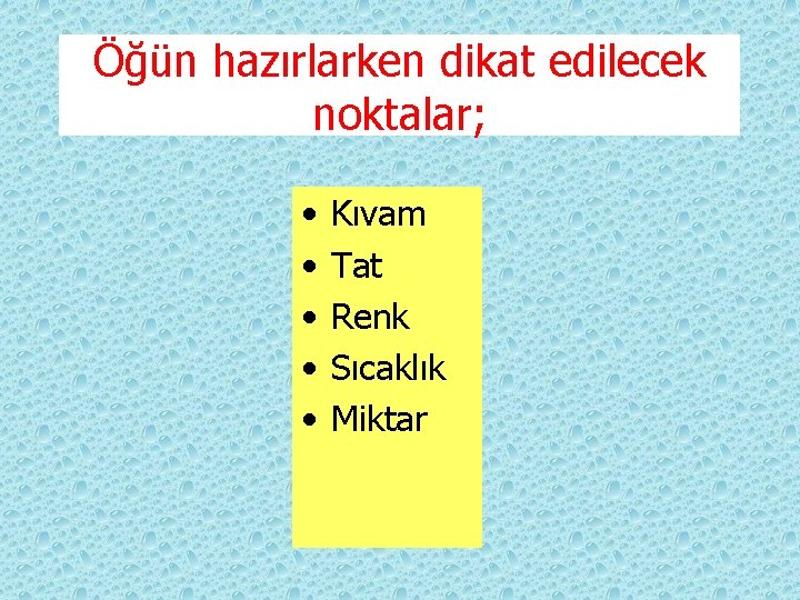 Öğün hazırlarken dikat edilecek noktalar; • • • Kıvam Tat Renk Sıcaklık Miktar 