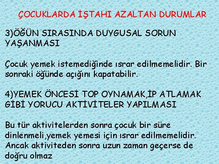 ÇOCUKLARDA İŞTAHI AZALTAN DURUMLAR 3)ÖĞÜN SIRASINDA DUYGUSAL SORUN YAŞANMASI Çocuk yemek istemediğinde ısrar edilmemelidir.