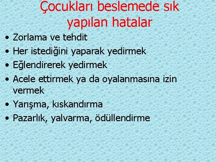 Çocukları beslemede sık yapılan hatalar • • Zorlama ve tehdit Her istediğini yaparak yedirmek