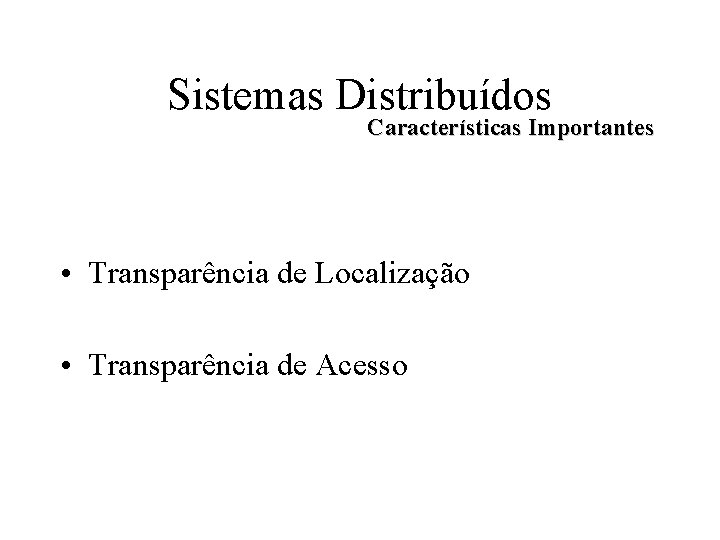Sistemas Distribuídos Características Importantes • Transparência de Localização • Transparência de Acesso 