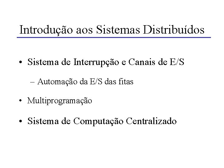 Introdução aos Sistemas Distribuídos • Sistema de Interrupção e Canais de E/S – Automação