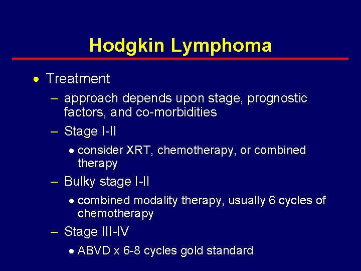 Hodgkin Lymphoma · Treatment – approach depends upon stage, prognostic factors, and co-morbidities –