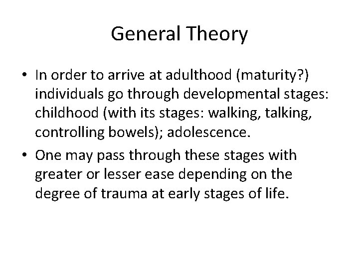 General Theory • In order to arrive at adulthood (maturity? ) individuals go through