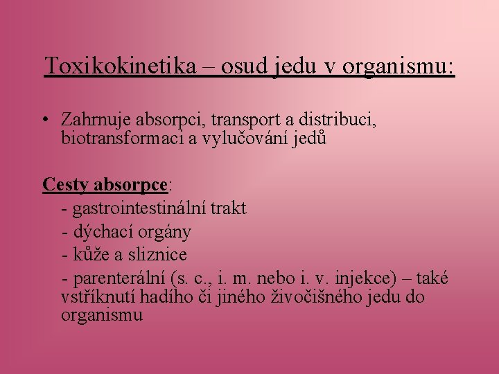 Toxikokinetika – osud jedu v organismu: • Zahrnuje absorpci, transport a distribuci, biotransformaci a