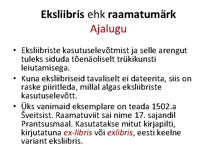 Eksliibris ehk raamatumärk Ajalugu • Eksliibriste kasutuselevõtmist ja selle arengut tuleks siduda tõenäoliselt trükikunsti