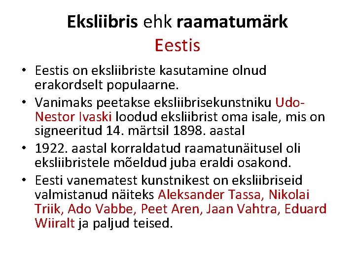 Eksliibris ehk raamatumärk Eestis • Eestis on eksliibriste kasutamine olnud erakordselt populaarne. • Vanimaks