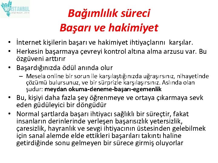 Bağımlılık süreci Başarı ve hakimiyet • İnternet kişilerin başarı ve hakimiyet ihtiyaçlarını karşılar. •