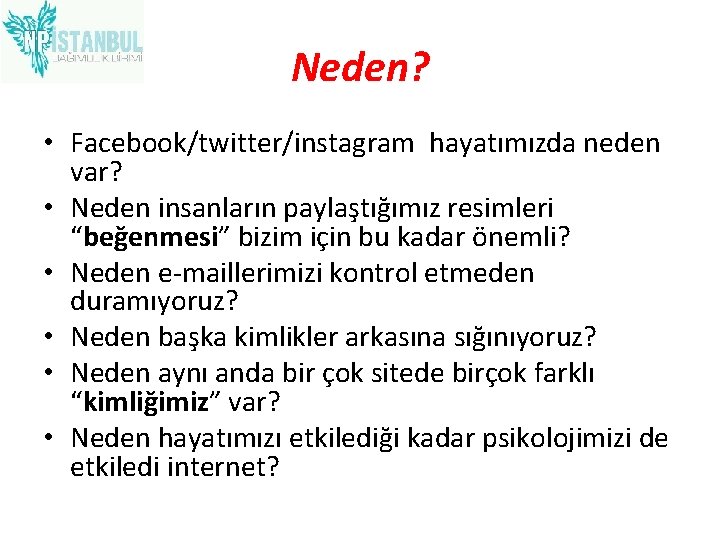Neden? • Facebook/twitter/instagram hayatımızda neden var? • Neden insanların paylaştığımız resimleri “beğenmesi” bizim için