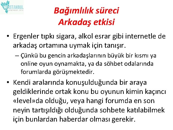 Bağımlılık süreci Arkadaş etkisi • Ergenler tıpkı sigara, alkol esrar gibi internetle de arkadaş