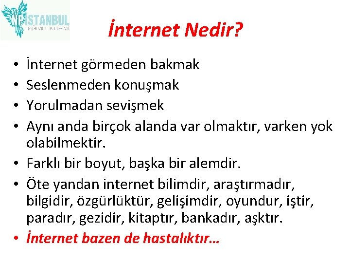 İnternet Nedir? İnternet görmeden bakmak Seslenmeden konuşmak Yorulmadan sevişmek Aynı anda birçok alanda var