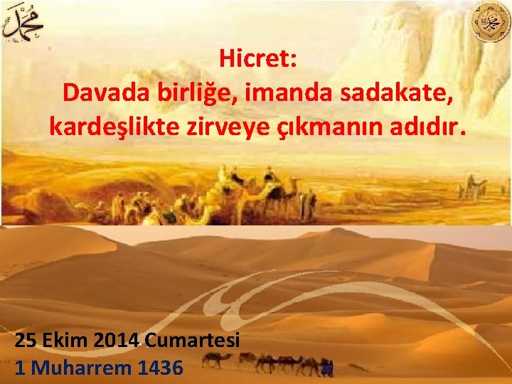 Hicret: Davada birliğe, imanda sadakate, kardeşlikte zirveye çıkmanın adıdır. 25 Ekim 2014 Cumartesi 1