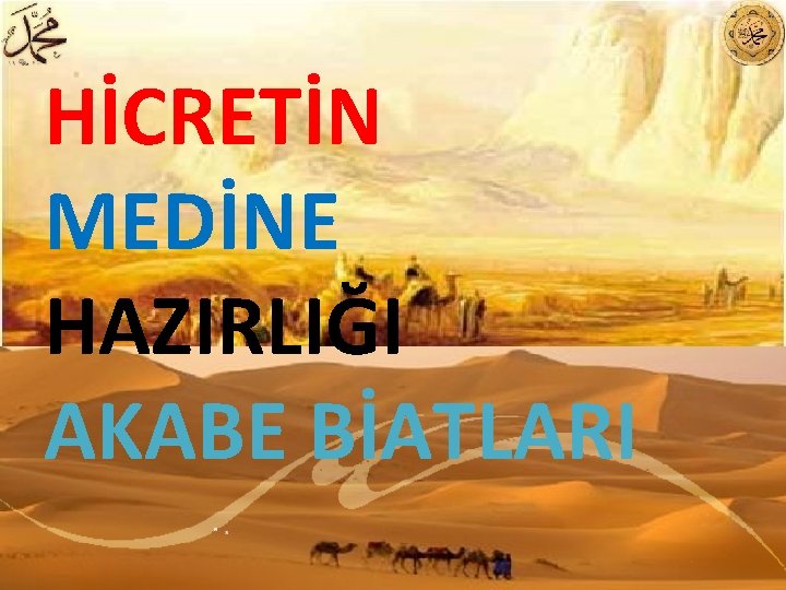 HİCRETİN MEDİNE HAZIRLIĞI AKABE BİATLARI 