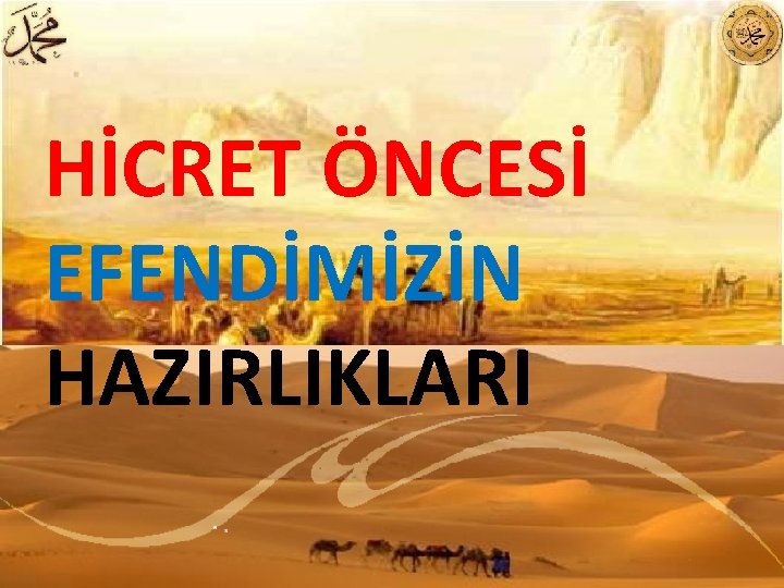 HİCRET ÖNCESİ EFENDİMİZİN HAZIRLIKLARI 