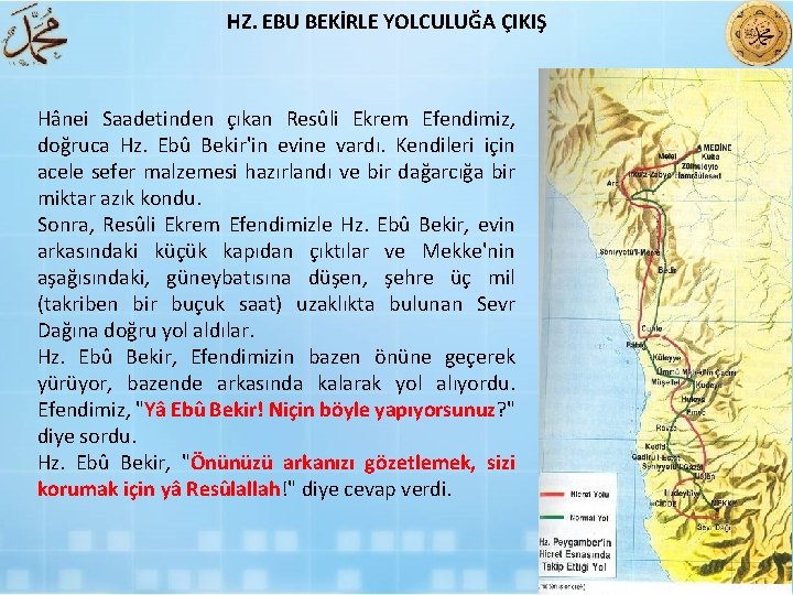 HZ. EBU BEKİRLE YOLCULUĞA ÇIKIŞ Hânei Saadetinden çıkan Resûli Ekrem Efendimiz, doğruca Hz. Ebû