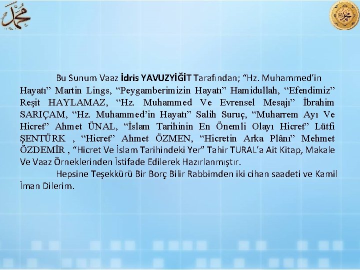 Bu Sunum Vaaz İdris YAVUZYİĞİT Tarafından; “Hz. Muhammed’in Hayatı” Martin Lings, “Peygamberimizin Hayatı” Hamidullah,