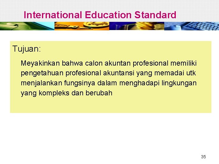 International Education Standard Tujuan: Meyakinkan bahwa calon akuntan profesional memiliki pengetahuan profesional akuntansi yang