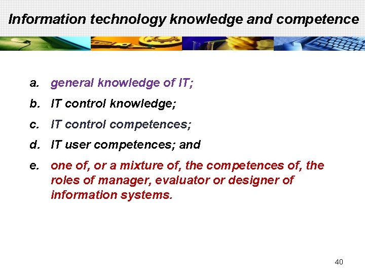 Information technology knowledge and competence a. general knowledge of IT; b. IT control knowledge;