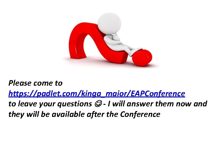 Please come to https: //padlet. com/kinga_maior/EAPConference to leave your questions - I will answer