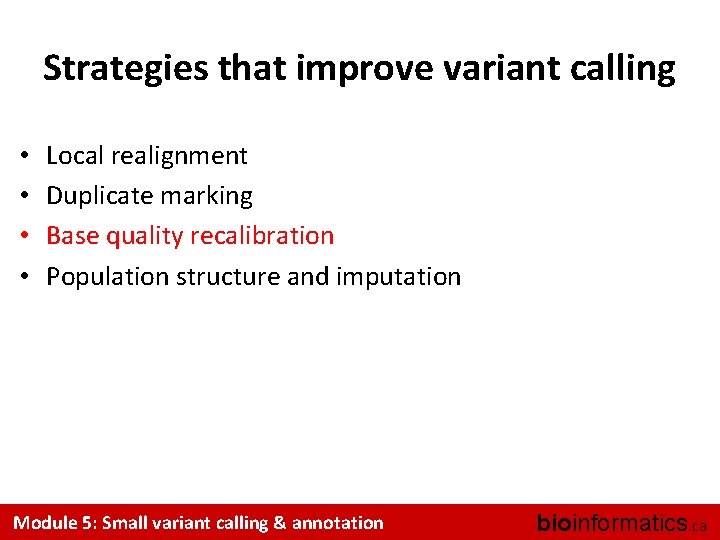 Strategies that improve variant calling • • Local realignment Duplicate marking Base quality recalibration