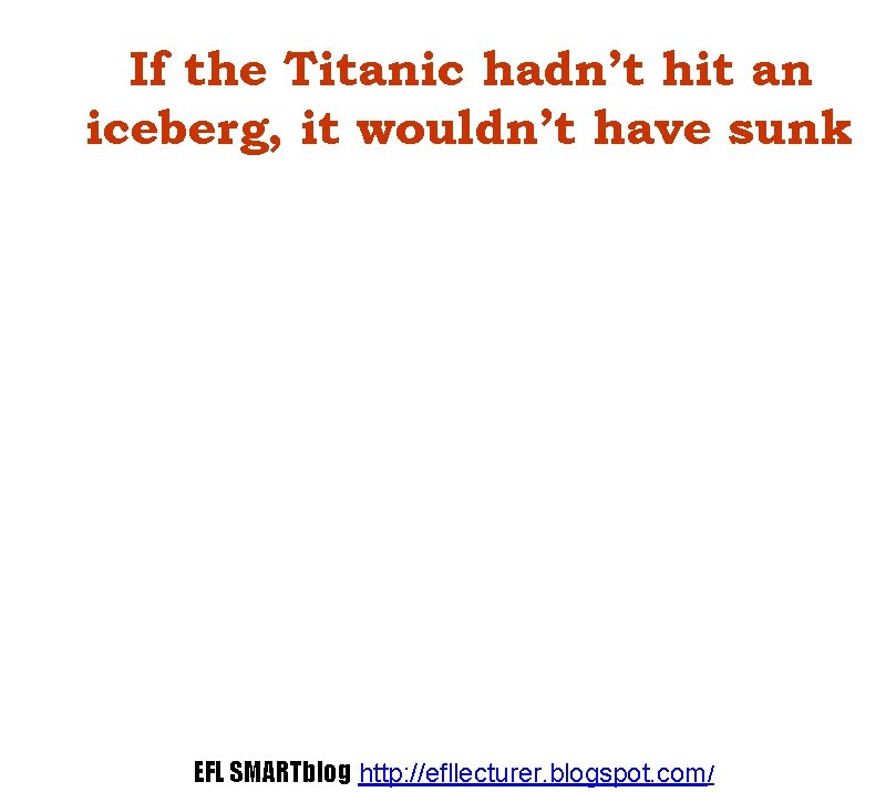 If the Titanic hadn’t hit an iceberg, it wouldn’t have sunk EFL SMARTblog http: