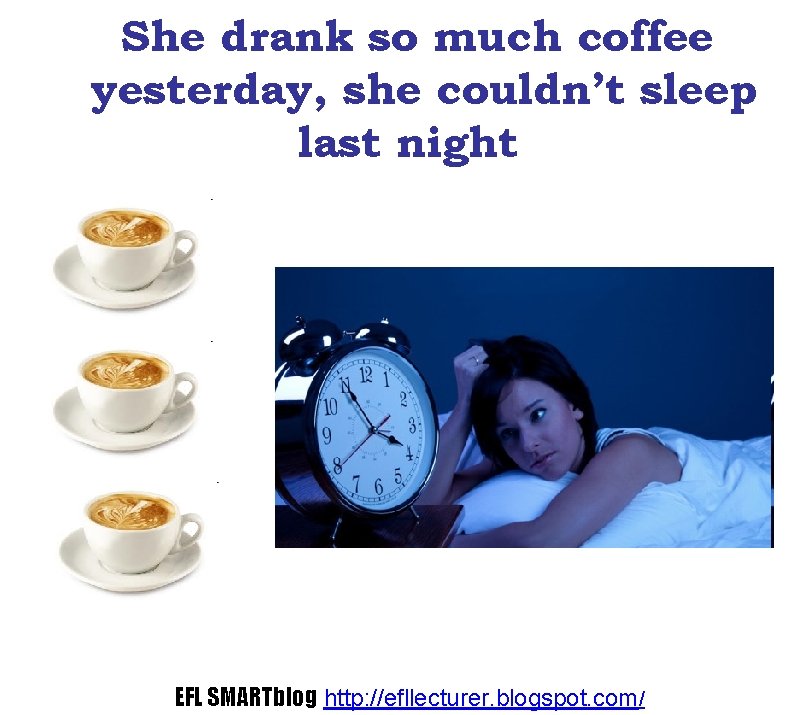 She drank so much coffee yesterday, she couldn’t sleep last night EFL SMARTblog http: