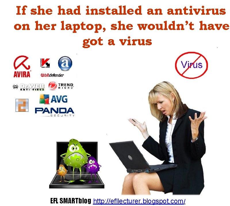 If she had installed an antivirus on her laptop, she wouldn’t have got a