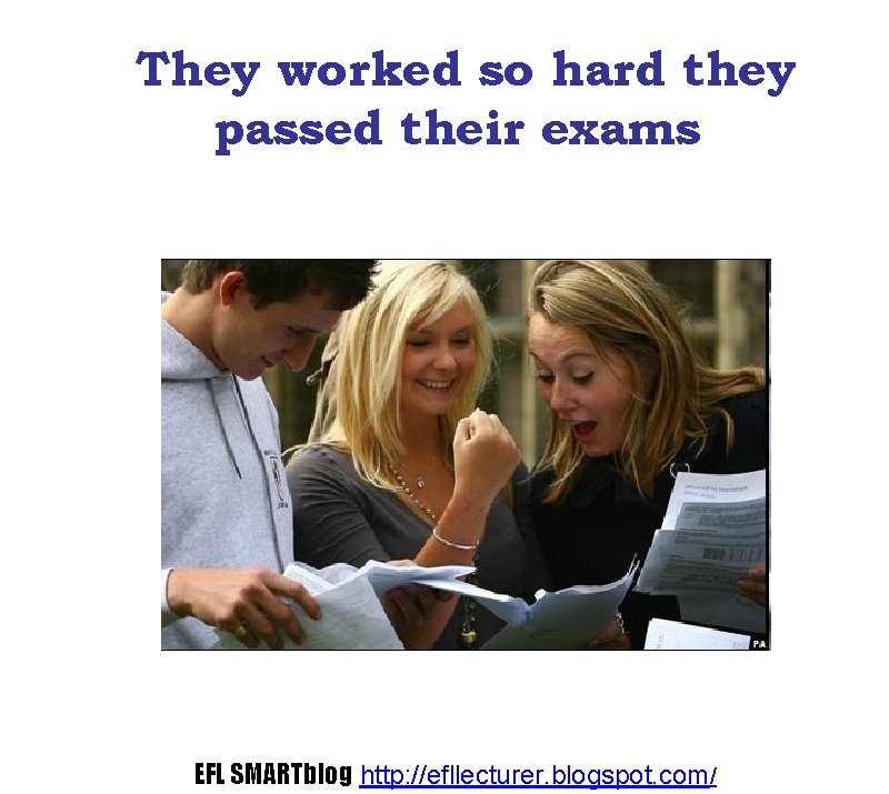 They worked so hard they passed their exams EFL SMARTblog http: //efllecturer. blogspot. com/