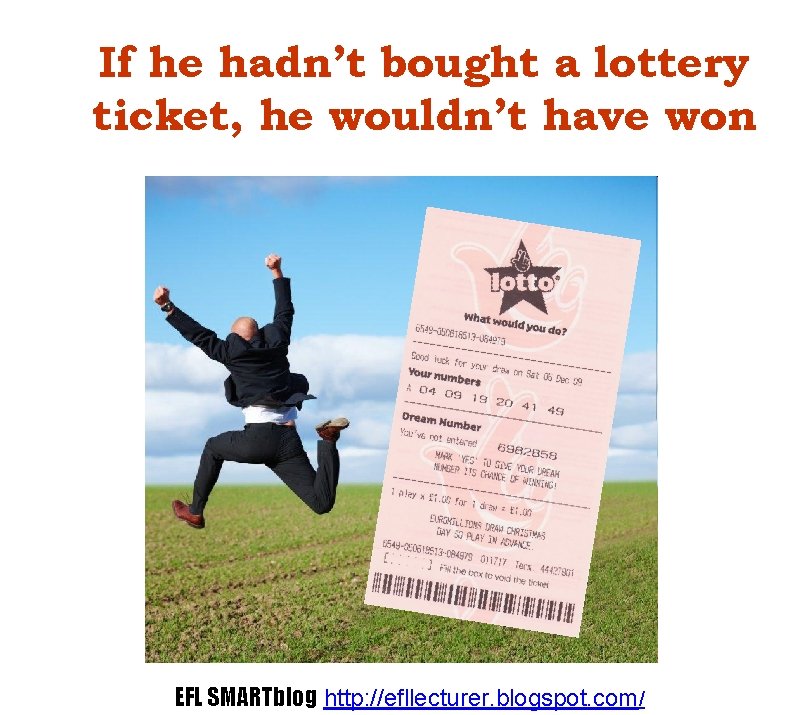 If he hadn’t bought a lottery ticket, he wouldn’t have won EFL SMARTblog http: