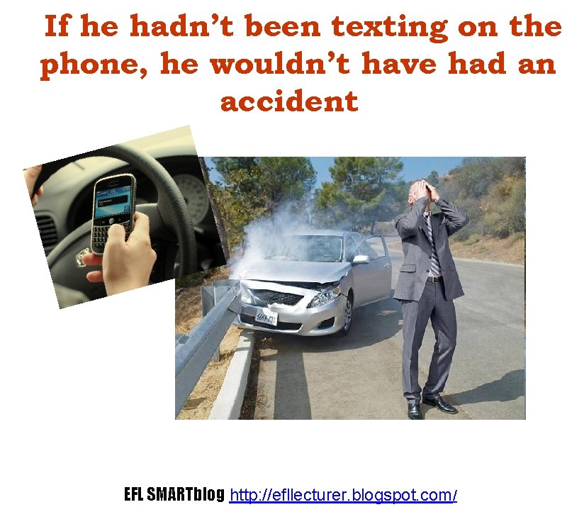 If he hadn’t been texting on the phone, he wouldn’t have had an accident