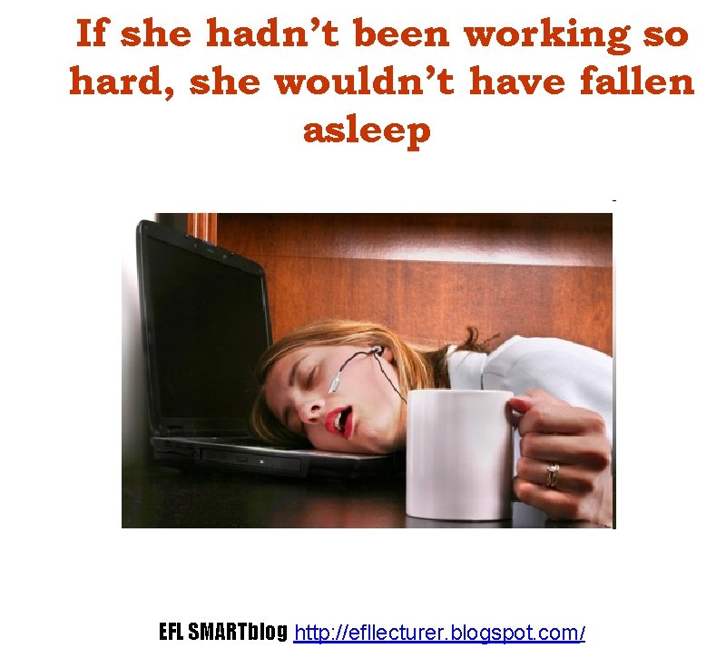 If she hadn’t been working so hard, she wouldn’t have fallen asleep EFL SMARTblog