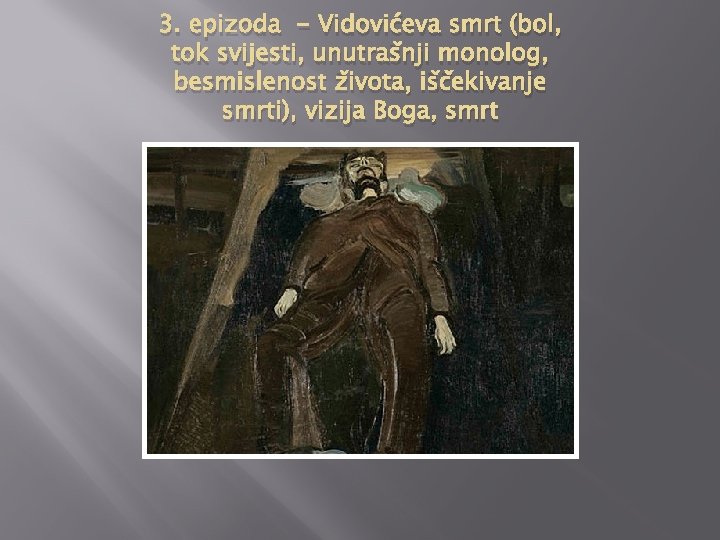 3. epizoda - Vidovićeva smrt (bol, tok svijesti, unutrašnji monolog, besmislenost života, iščekivanje smrti),