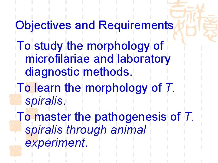 Objectives and Requirements To study the morphology of microfilariae and laboratory diagnostic methods. To