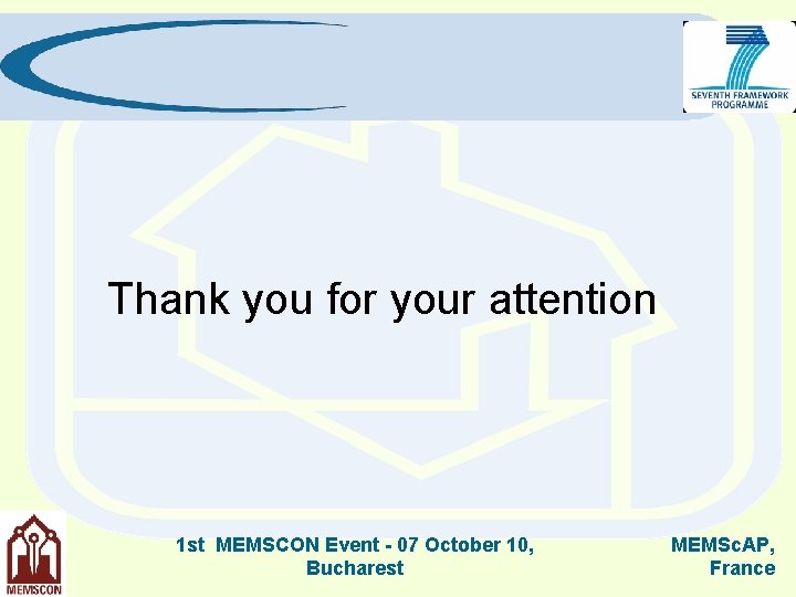 Thank you for your attention 1 st MEMSCON Event - 07 October 10, Bucharest