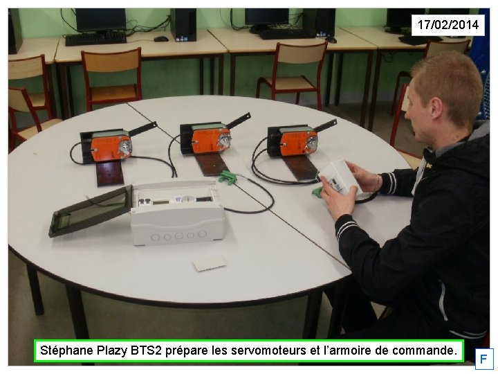 17/02/2014 Stéphane Plazy BTS 2 prépare les servomoteurs et l’armoire de commande. F 